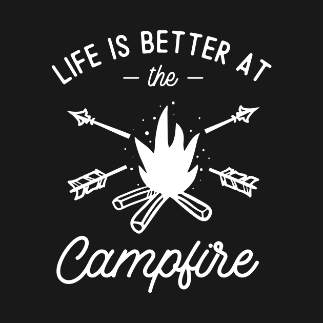 Life Is Better At The Campfire by ThrivingTees