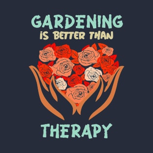 Gardening Is Better Than Therapy T-Shirt