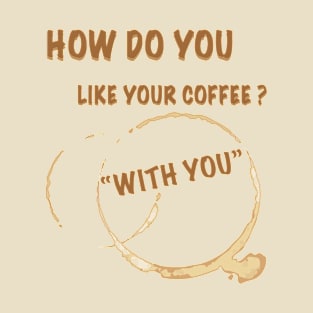 How Do You Like Your Coffee? T-Shirt