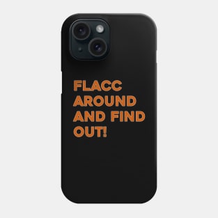 Flacc Around and Find Out Phone Case