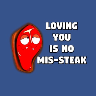 Loving You Is No Mis-steak T-Shirt