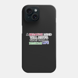 A NEGATIVE MIND WILL NEVER GIVE YOU A POSITIVE LIFE Phone Case