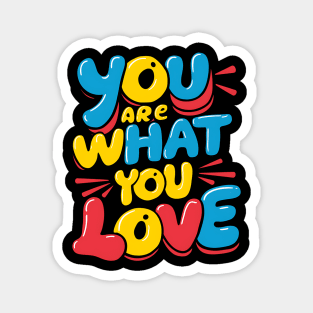 You are what you love Magnet