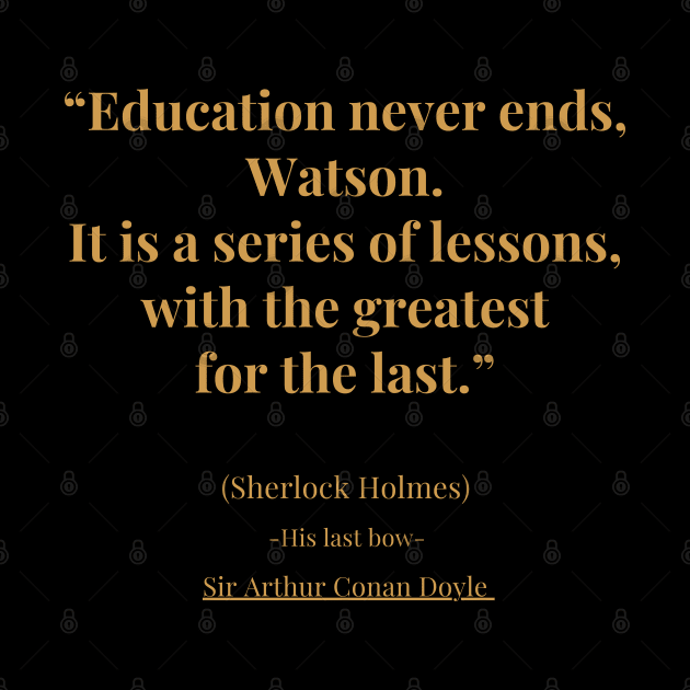 "Education never ends, Watson. It is a series of lessons with the greatest for the last" by The Inspiration Nexus