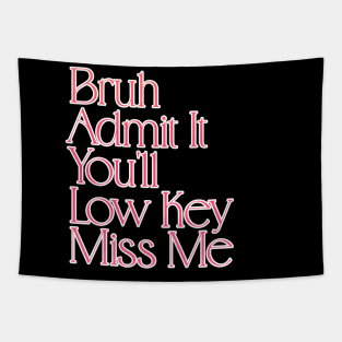 Admit It You'll Low Key Miss Me Bruh Funny Last Day of School Gift For Teachers, Great For Men and Women Tapestry