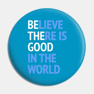 Be The Good - Believe There Is Good In The World Pin