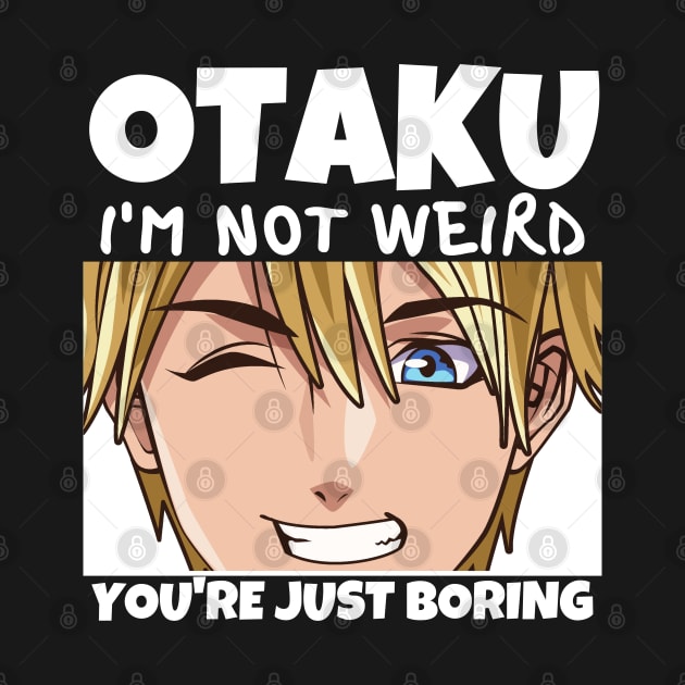 Manga Cosplay Anime Merch - Otaku I'm Not Weird Anime You're Just Boring by Murray's Apparel