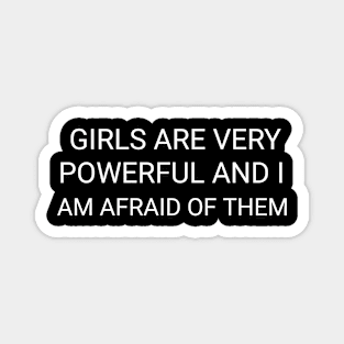 Girls are very powerful and I am afraid of them Magnet