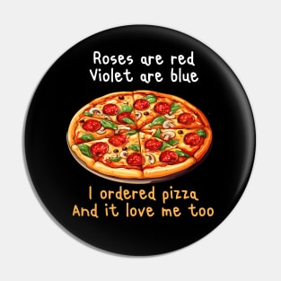 ROSES ARE RED VIOLET ARE BLUE I ORDERED PIZZA AND IT LOVE ME TOO Pin