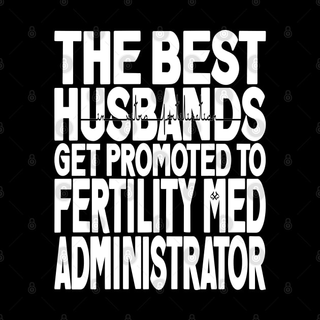 The Best Husbands Get Promoted to Fertility Med Administrator Dark by Turnbill Truth Designs