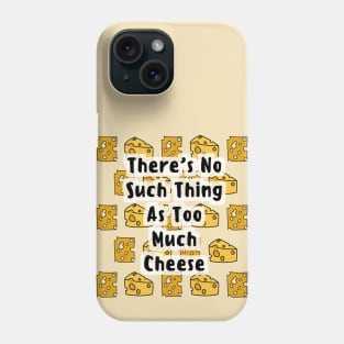 There's No Such Thing As Too Much Cheese Phone Case