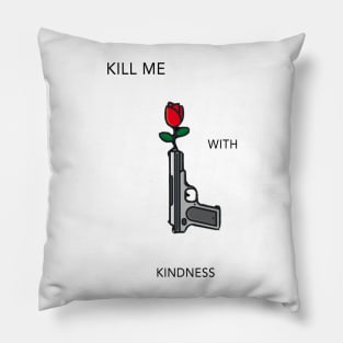 Kill Me With Kindness Pillow