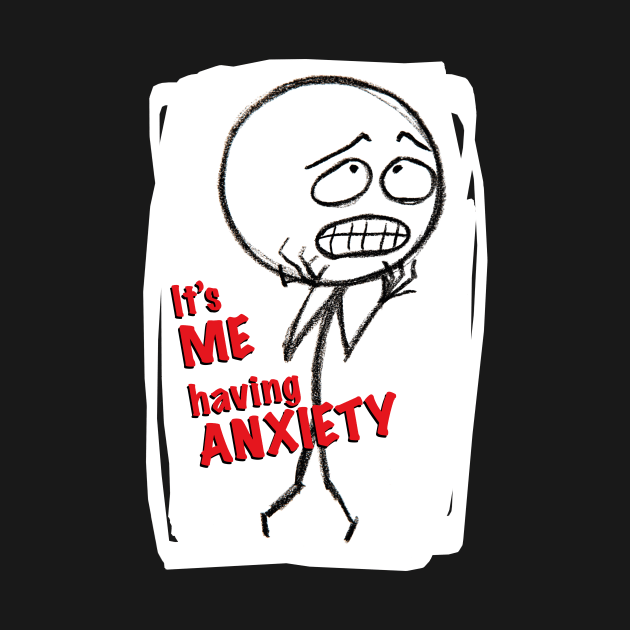 It's ME, ANXIETY by AAADesign
