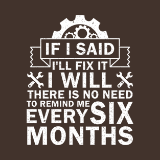 If I Said I'll Fix It I Will There Is No Need To Remind Me T-Shirt