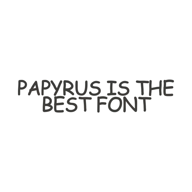 PAPYRUS IS THE BEST FONT (written in Comic Sans) by NotBlandly