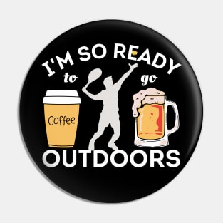 I'm So Ready To Go Outdoors - Coffees, Tennis And Beers Pin