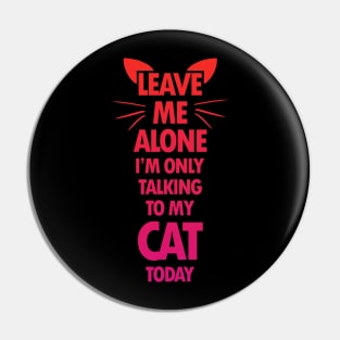 I'm Only Talking To My Cat Today Pin