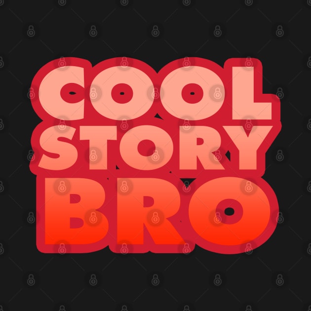 Cool Story, Bro by Joebarondesign