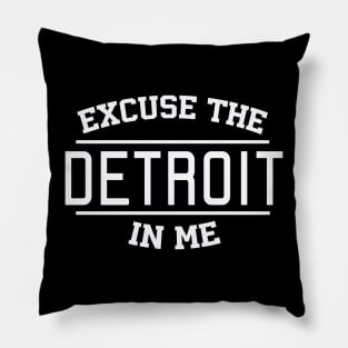 Excuse The Detroit In Me Pillow