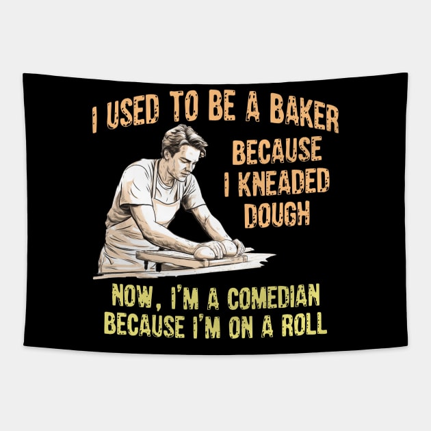 I Used to Be a Baker Because I Kneaded Dough -- Now, I'm a Comedian Because I'm On A Roll Tapestry by BuzzBenson
