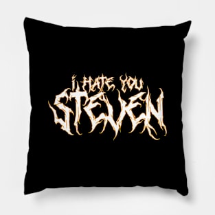 I hate you STEVEN. Pillow