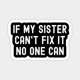 If My Sister Can't Fix It, No One Can Magnet