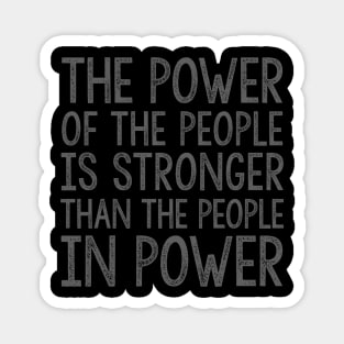 THE POWER OF THE PEOPLE IS STRONGER THAN THE PEOPLE IN POWER Magnet