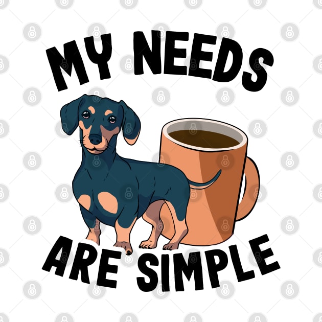 My Needs Are Simple Funny Dachshund by Kuehni