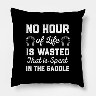 No Hour Of Life Is Wasted That Is Spent In The Saddle Pillow