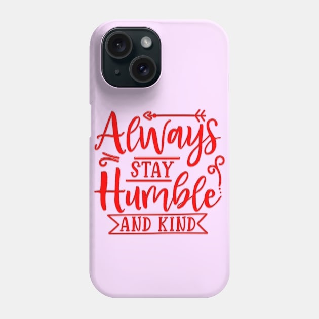 Always Stay Humble And Kind Phone Case by Globe Design