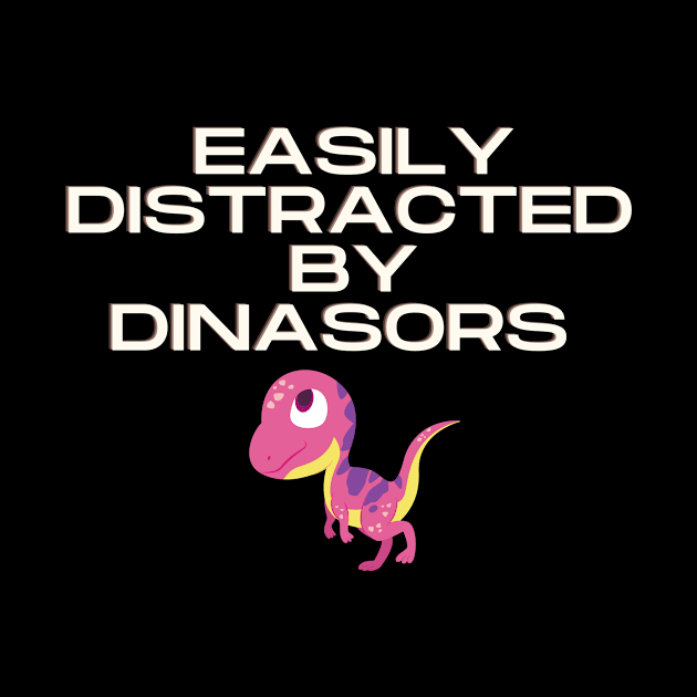 Easily Distracted by Dinosaurs by Slick T's