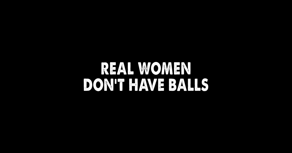 Real women don't have balls - Real Women Dont Have Balls - Posters and ...