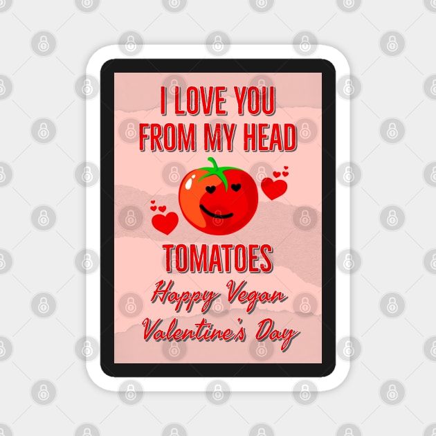 I Love You From My Head Tomatoes Happy Vegan Valentine's Day Magnet by loeye