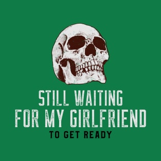 SKULL (STILL I'M WAITING FOR MY GIRLFRIEND TO GET READY) T-Shirt