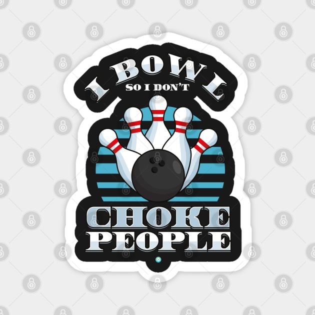 Funny Bowling Gift -  I bowl so icant choke People Magnet by woormle