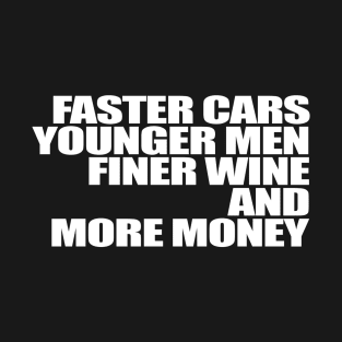 Faster Cars Younger Men Finer Wine More Money T-Shirt