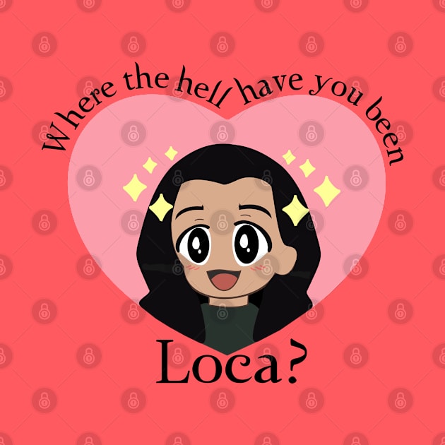 Where The Hell Have You Been, Loca? by Brunaesmanhott0