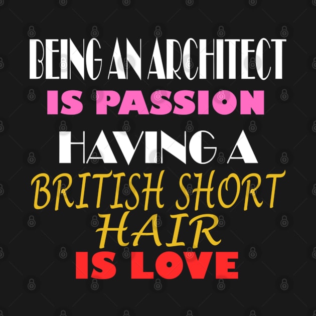 BEING AN ARCHITECT IS PASSION HAVING A BRITISH SHORT HAIR IS LOVE by ONSTROPHE DESIGNS