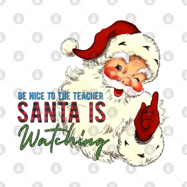 Be Nice to the Teacher Santa Is Watching by BadDesignCo