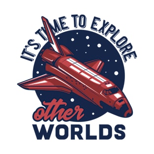 Its Time to Explore Other Worlds T-Shirt