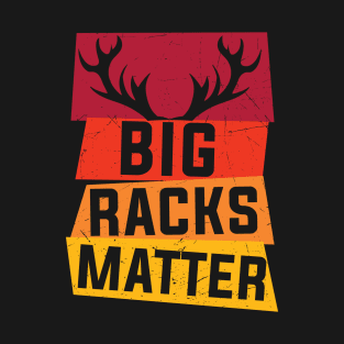 Big Racks Matter - Live Free And Hunt Hard - Funny Deer Buck Hunting T-Shirt