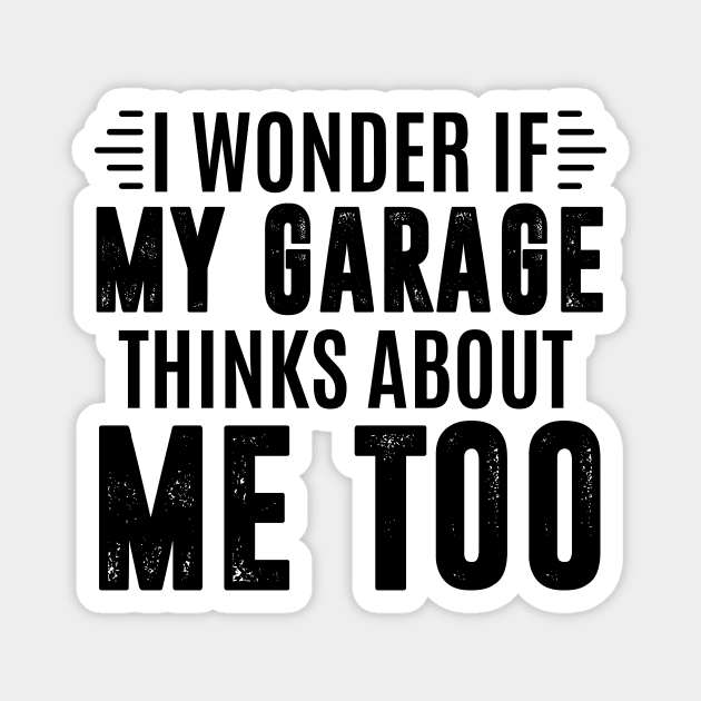 I wonder if my garage thinks about me too - car lover Magnet by MerchByThisGuy