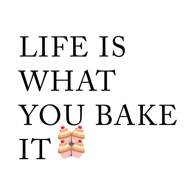 Life is what you bake it by a2nartworld