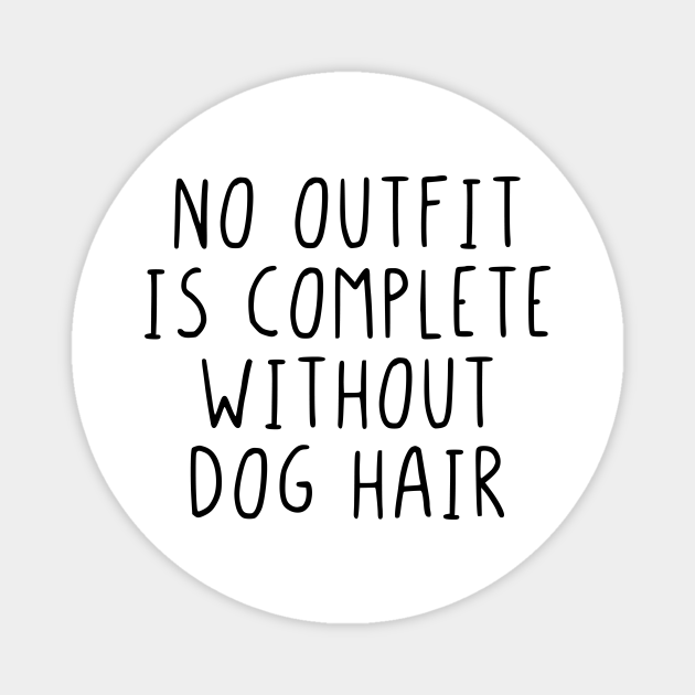No outfit is complete without dog hair - No Outfit Is Complete Without Dog Hair - Magnet | TeePublic No outfit is complete without dog hair - No Outfit Is Complete Without Dog Hair - Magnet | TeePublic