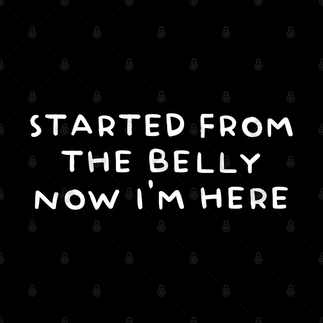 Started from the Belly Now I'm Here by FanaticTee