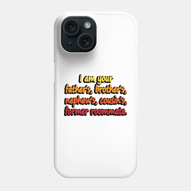 I am your father's, brother's, nephew's, cousin's, former roommate Phone Case by DinaShalash