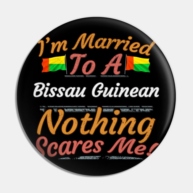 I'm Married To A Bissau Guinean Nothing Scares Me - Gift for Bissau Guinean From Guinea Bissau Africa,Western Africa, Pin by Country Flags