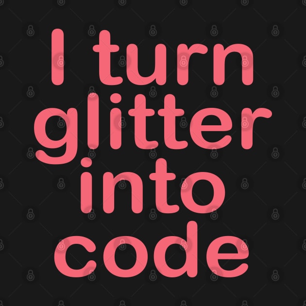 I turn glitter into code girl programmer by epoliveira