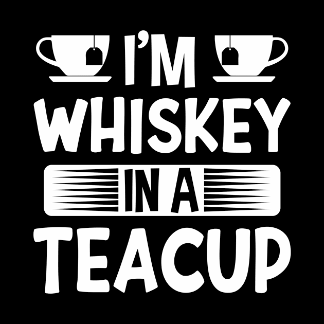 I'm Whiskey In A Teacup by creativeshirtdesigner
