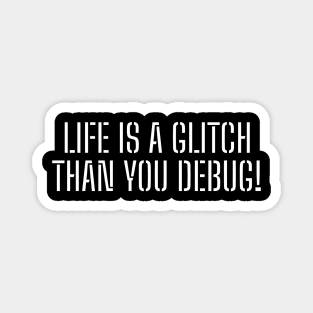 Life is a glitch, than you debug! Magnet